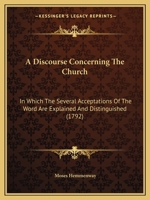 A Discourse Concerning The Church: In Which The Several Acceptations Of The Word Are Explained And Distinguished 1013596870 Book Cover