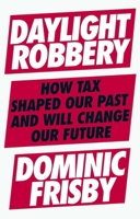 Daylight Robbery: How Tax Shaped Our Past and Will Change Our Future 0241360846 Book Cover