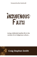 Indigenous Faith: Living a biblically healthy life in the context of an indigenous culture... 154566739X Book Cover