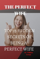 The Perfect Wife: Top 15 Hidden Secrets of Been a Perfect Wife B0BF2TNJ5S Book Cover
