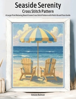 Seaside Serenity Cross Stitch Pattern: A Large-Print Relaxing Beach Scene Cross Stitch Pattern with Multi-Brand Floss Guide B0G65W3XXJ Book Cover