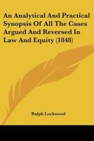 An Analytical and Practical Synopsis of All the Cases Argued and Reversed in Law and Equity (Classic Reprint) 114741338X Book Cover
