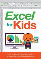 Excel for Kids: A Fun and Visual Introduction to the Fundamental Spreadsheet Application. 0988472651 Book Cover