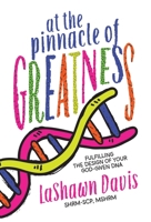 At the Pinnacle of Greatness: Fulfilling the Design of Your God-Given DNA 1962401189 Book Cover