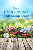 Be a Christ-Focused Small Group Leader B09LGJZ3XN Book Cover
