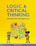 Logic and Critical Thinking Workbook for Kids Ages 6 to 8: Logic Puzzles, Critical Thinking Activities, Math Activities, Analogies, and Spatial Reasoning B0CH2BSQQB Book Cover