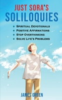 Just Sora's Soliloquies: 50+ Spiritual Devotionals & Positive Affirmations To Attract Happiness, Cultivate Abundance and Wellbeing, Stop Overthinking, and Solve Life's Problems 0645491276 Book Cover