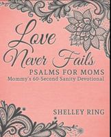 Love Never Fails: Psalms for Moms: Mommy's 60-Second Sanity Devotional (Volume 1) 0985934247 Book Cover