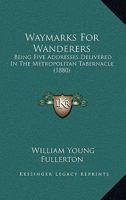 Waymarks For Wanderers: Being Five Addresses Delivered In The Metropolitan Tabernacle 1437363180 Book Cover