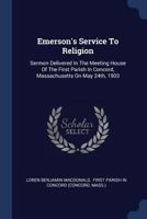 Emerson's Service To Religion: Sermon Delivered In The Meeting House Of The First Parish In Concord, Massachusetts On May 24th, 1903 1377210847 Book Cover