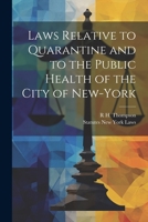 Laws Relative to Quarantine and to the Public Health of the City of New-York 1021749346 Book Cover