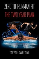 Zero to Ironman Fit: The Two Year Plan 1800311761 Book Cover
