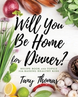 Will you Be Home for Dinner?: Recipe Book and topics for raising healthy kids 1545663823 Book Cover