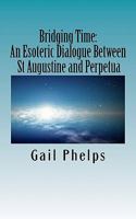 Bridging Time: : An Esoteric Dialogue Between St Augustine and Perpetua 1463537484 Book Cover