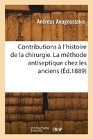 Contributions à l'histoire de la chirurgie. La méthode antiseptique chez les anciens 2418271765 Book Cover