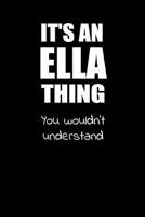 It's an ELLA Thing You Wouldn't Understand: Lined Notebook with Personalized Customized First Name Woman Girl Journal Book, 6 x 9 inches, 128 pages 1071040278 Book Cover