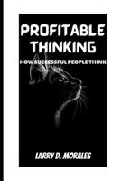 PROFITABLE THINKING: HOW SUCCESSFUL PEOPLE THINK B0BBY4SBP4 Book Cover