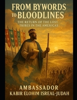 From Bywords to Bloodlines: The Return of the Lost Tribes in the Americas B0F3DQTPS7 Book Cover
