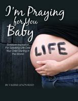 I'm Praying for You Baby: Scripture Inspiration for Speaking Life Over Your Child Starting in the Womb 1500588806 Book Cover