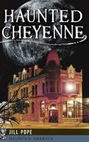 Haunted Cheyenne (Haunted America) 1626191581 Book Cover