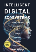 Intelligent Digital Ecosystems: How Rethinking Technology Will Expand Your Mind and Change Your World 0228873010 Book Cover