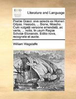 Poetæ Græci: sive selecta ex Homeri Odyss. Hesiodo, ... Bione, Moscho. Cum vulgatâ versione emendatâ, ac variis, ... notis. In usum Regiæ Scholæ ... nova, recognata et aucta. 1140838407 Book Cover