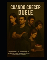 Cuando Crecer Duele: Acompañar a un adolescente es también un viaje hacia uno mismo (Spanish Edition) B0FBZ9V9BZ Book Cover