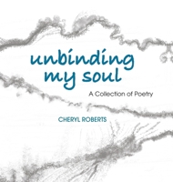 Unbinding My Soul: A Collection of Poetry B0GNWCZ2F2 Book Cover