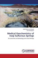 Medical Geochemistry of Iraqi Sulfurous Springs: An overview on balneology and mud therapy 3659827967 Book Cover