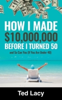 How I Made $10,000,000 Before I Turned 50 and So Can You (If You Are Under 40) 1694936880 Book Cover