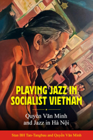 Playing Jazz in Socialist Vietnam: Quyền Văn Minh and Jazz in Hà Nội 1496836340 Book Cover