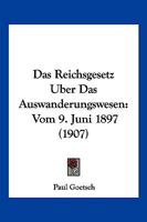 Das Reichsgesetz Uber Das Auswanderungswesen: Vom 9. Juni 1897 (1907) 1168474507 Book Cover