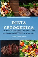 Dieta Cetogenica (Keto Diet Spanish Edition): Las Recetas de Carnes Y Vegetales M�s Deliciosas Para Perder Peso Y Ser M�s Energ�tico 180198218X Book Cover