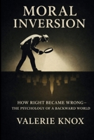 Moral Inversion: How Right Became Wrong - The Psychology of a Backward World B0G1YS3WBB Book Cover