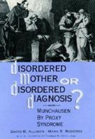 Disordered Mother or Disordered Diagnosis? Munchausen by Proxy Syndrome 0881632902 Book Cover