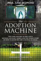 The Adoption Machine: The Dark History of Ireland’s Mother & Baby Homes and the Inside Story of How ‘Tuam 800’ Became a Global Scandal 1785371770 Book Cover