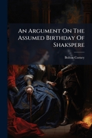 An Argument on the Assumed Birthday of Shakespere: Reduced to Shape A.D. 1864 1275766560 Book Cover