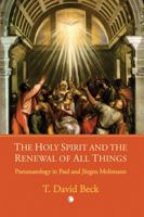 The Holy Spirit and the Renewal of All Things: Pneumatology in Paul and Jurgen Moltmann 0227173325 Book Cover