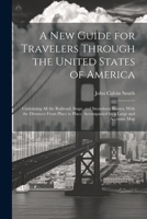 A New Guide for Travelers Through the United States of America: Containing All the Railroad, Stage, and Steamboat Routes, With the Distances From ... Accompanied by a Large and Accurate Map 1022770241 Book Cover