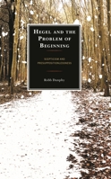 Hegel and the Problem of Beginning: Scepticism and Presuppositionlessness 1538147572 Book Cover