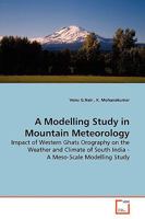 A Modelling Study in Mountain Meteorology: Impact of Western Ghats Orography On the Weather and Climate of South India 3639151097 Book Cover