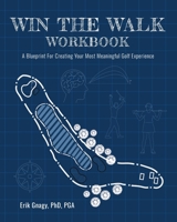Win The Walk Workbook: A Blueprint for Creating Your Most Meaningful Golf Experience B0H8FBCQ2M Book Cover