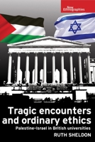 Tragic Encounters and Ordinary Ethics: Palestine-Israel in British Universities 178499314X Book Cover