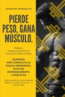 Pierde Peso, Gana Musculo: Reducir la Grasa y Aumentar el Musculo al mismo Tiempo + Eliminar por completo la grasa abdominal + Plan de Entrenamie B08XLNTLLZ Book Cover