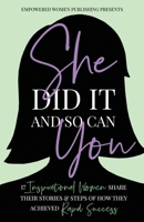 She Did It And So Can You!: 17 Inspirational Women Share Their Stories & Steps Of How They Achieved Rapid Success 1008991724 Book Cover