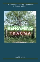 Reframing Trauma: Challenge Disempowerment & Claim Agency B0F9LMCJ1V Book Cover