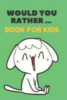 Would You Rather ... Book For Kids: The family activity Book full of funny & Silly Scenarios, Challenging Choices, and Hilarious Situations the Whole Family Will Love!! 1661838669 Book Cover
