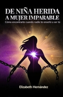 De Niña Herida a Mujer Imparable: Cómo Encontrarte Cuando Nadie Te Enseñó a Ser Tú (Spanish Edition) B0F3V84F22 Book Cover