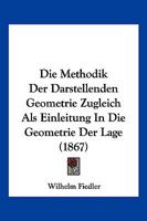 Die Methodik Der Darstellenden Geometrie Zugleich Als Einleitung In Die Geometrie Der Lage (1867) 1161112979 Book Cover