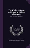 The Works, in Verse and Prose, of William Shenstone: With Decorations, Volume 1 1145244653 Book Cover